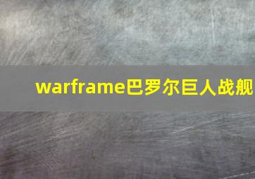 warframe巴罗尔巨人战舰