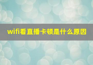 wifi看直播卡顿是什么原因