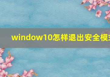 window10怎样退出安全模式