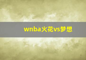 wnba火花vs梦想