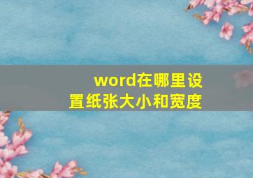 word在哪里设置纸张大小和宽度