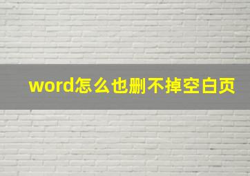 word怎么也删不掉空白页