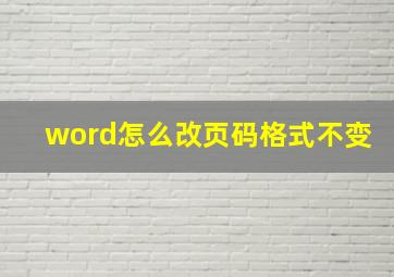 word怎么改页码格式不变