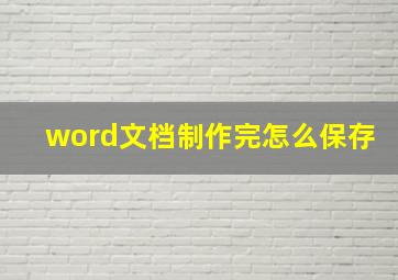 word文档制作完怎么保存