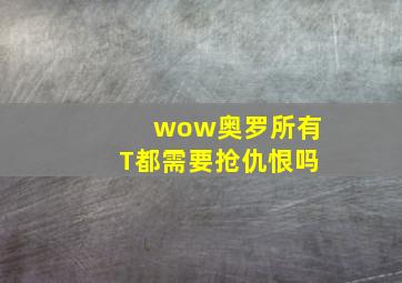 wow奥罗所有T都需要抢仇恨吗