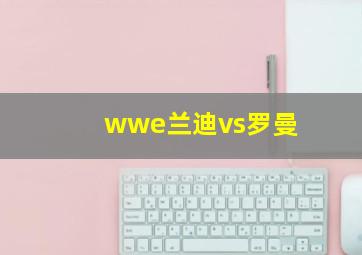 wwe兰迪vs罗曼