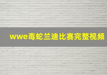 wwe毒蛇兰迪比赛完整视频