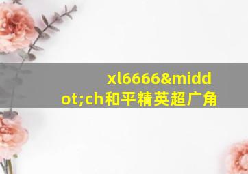 xl6666·ch和平精英超广角