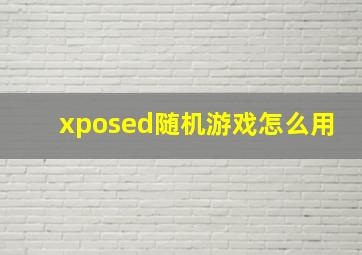 xposed随机游戏怎么用