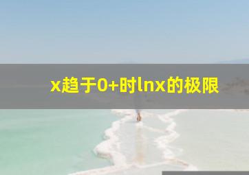 x趋于0+时lnx的极限