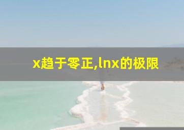 x趋于零正,lnx的极限