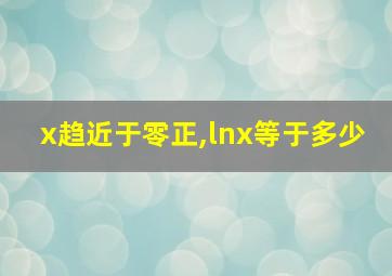 x趋近于零正,lnx等于多少