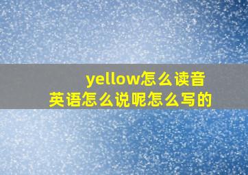 yellow怎么读音英语怎么说呢怎么写的