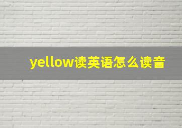 yellow读英语怎么读音