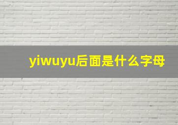 yiwuyu后面是什么字母