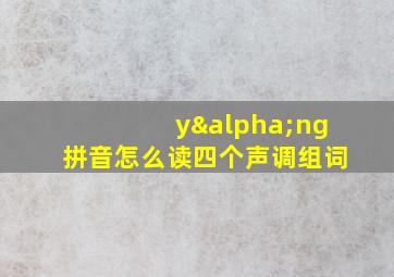 yαng拼音怎么读四个声调组词