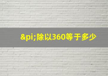 π除以360等于多少