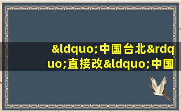 “中国台北”直接改“中国”