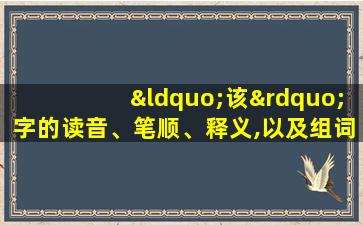 “该”字的读音、笔顺、释义,以及组词、造句的技巧