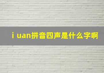 ⅰuan拼音四声是什么字啊