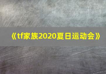 《tf家族2020夏日运动会》