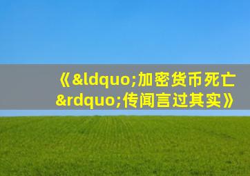 《“加密货币死亡”传闻言过其实》