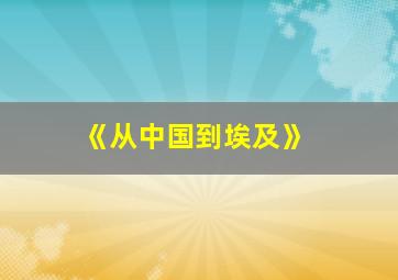 《从中国到埃及》