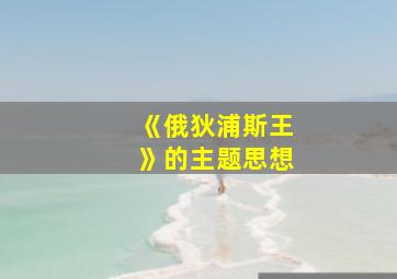 《俄狄浦斯王》的主题思想