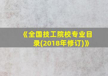 《全国技工院校专业目录(2018年修订)》