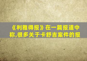 《利雅得报》在一篇报道中称,很多关于卡舒吉案件的报