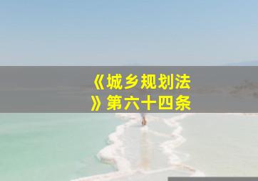 《城乡规划法》第六十四条