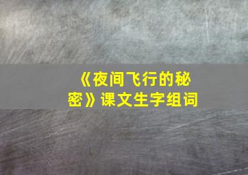 《夜间飞行的秘密》课文生字组词