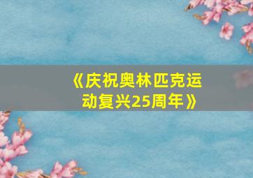 《庆祝奥林匹克运动复兴25周年》