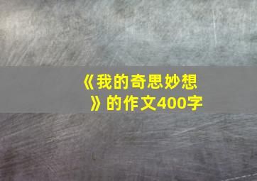 《我的奇思妙想》的作文400字