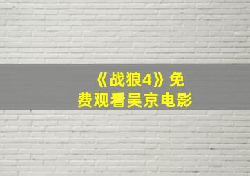 《战狼4》免费观看吴京电影