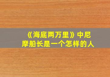 《海底两万里》中尼摩船长是一个怎样的人