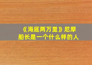 《海底两万里》尼摩船长是一个什么样的人