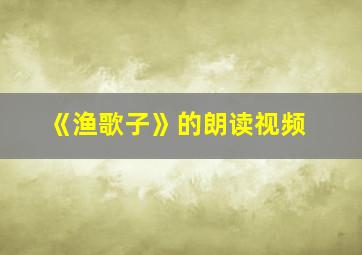 《渔歌子》的朗读视频