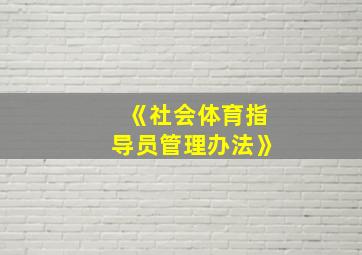 《社会体育指导员管理办法》