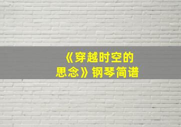 《穿越时空的思念》钢琴简谱