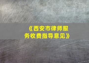 《西安市律师服务收费指导意见》