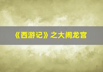 《西游记》之大闹龙宫