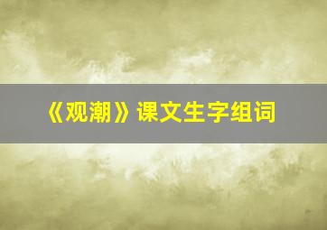 《观潮》课文生字组词