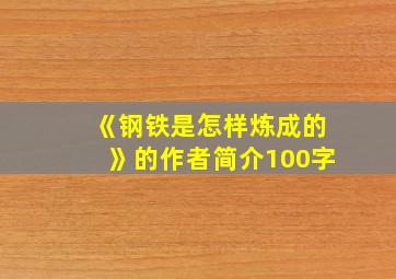 《钢铁是怎样炼成的》的作者简介100字