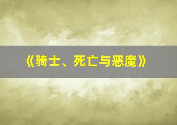 《骑士、死亡与恶魔》