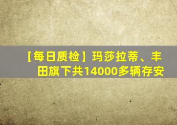 【每日质检】玛莎拉蒂、丰田旗下共14000多辆存安