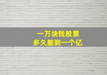 一万块钱股票多久能到一个亿