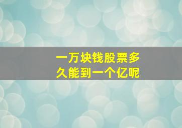 一万块钱股票多久能到一个亿呢