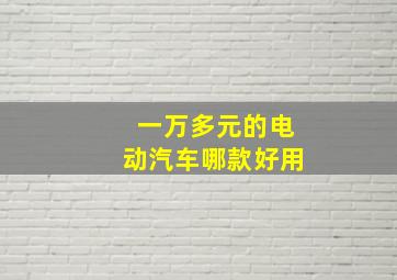 一万多元的电动汽车哪款好用