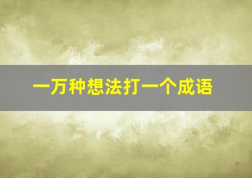 一万种想法打一个成语